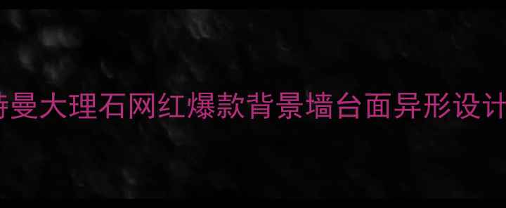 图片 必入！奥特曼大理石网红爆款背景墙台面异形设计全攻略🔥1