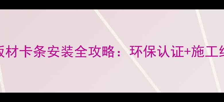 图片 必看平安树板材卡条安装全攻略：环保认证+施工细节大公开！
