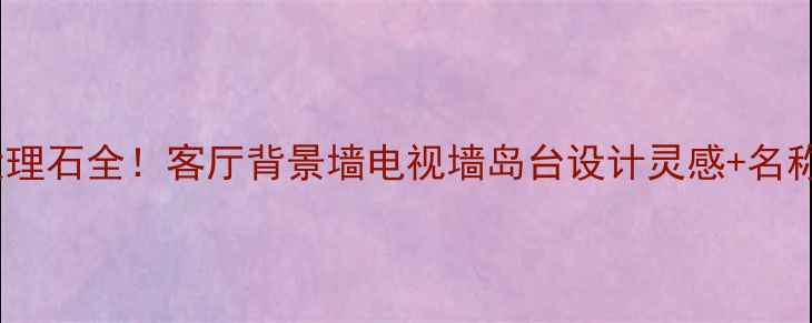 图片 必看灰色大花大理石全！客厅背景墙电视墙岛台设计灵感+名称价格选购技巧2