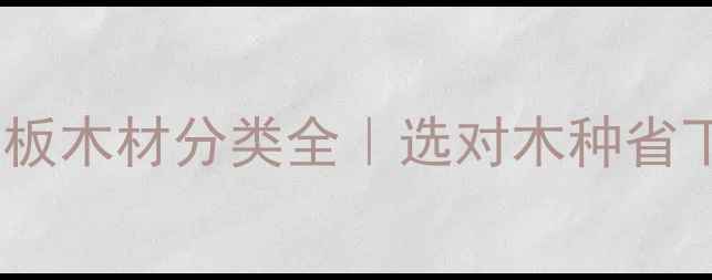 图片 必看！实木地板木材分类全｜选对木种省下万元装修费1