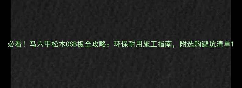 图片 必看！马六甲松木OSB板全攻略：环保耐用施工指南，附选购避坑清单1