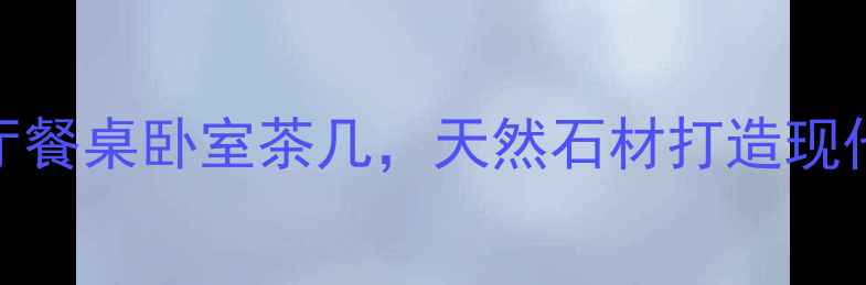 图片 恒兴大理石桌子：高端定制客厅餐桌卧室茶几，天然石材打造现代简约家居美学（附选购指南）