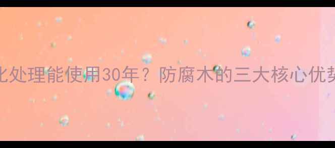图片 户外木材碳化处理能使用30年？防腐木的三大核心优势与施工指南
