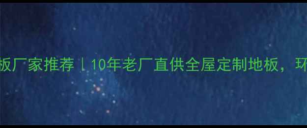 图片 扬州瓜洲区复合地板厂家推荐｜10年老厂直供全屋定制地板，环保耐用价格透明！