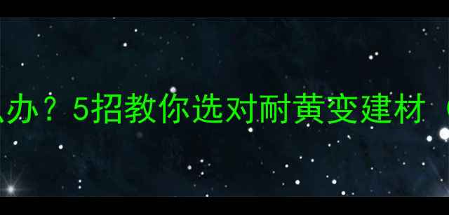 图片 暖白色板材发黄怎么办？5招教你选对耐黄变建材（附选购避坑指南）1