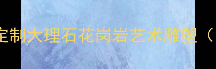 图片 曲阳石材雕刻厂家专业定制大理石花岗岩艺术雕塑（含免费设计+10年质保）