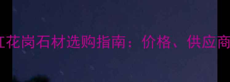 图片 最新报价映山红花岗石材选购指南：价格、供应商、安装技巧全1
