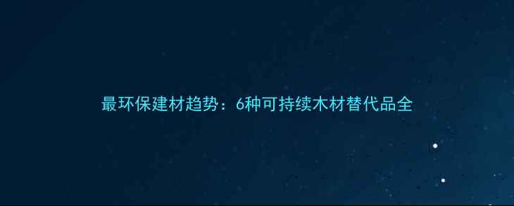 图片 最环保建材趋势：6种可持续木材替代品全