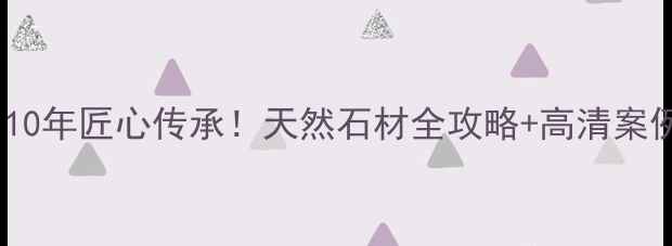 图片 杭州东升石材｜10年匠心传承！天然石材全攻略+高清案例，装修必看！1