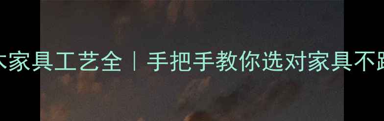 图片 板木家具工艺全｜手把手教你选对家具不踩坑