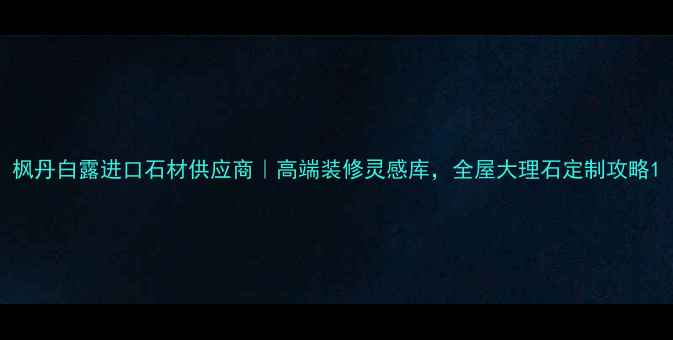 图片 枫丹白露进口石材供应商｜高端装修灵感库，全屋大理石定制攻略1