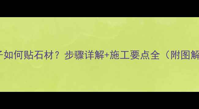 图片 柱子如何贴石材？步骤详解+施工要点全（附图解）1