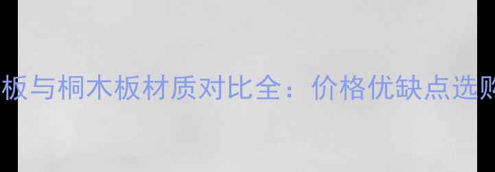 图片 桐木拼板与桐木板材质对比全：价格优缺点选购指南1
