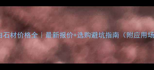 图片 梨花白石材价格全｜最新报价+选购避坑指南（附应用场景）1