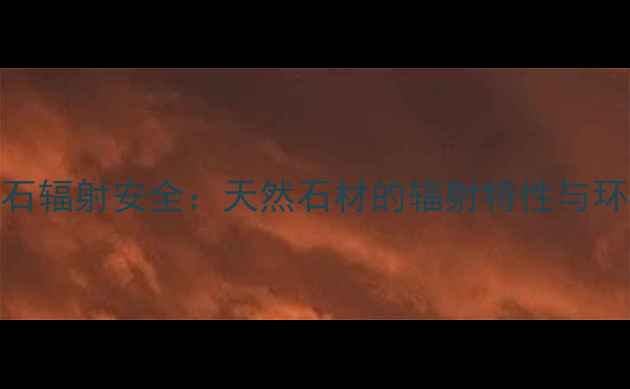 图片 梵高灰大理石辐射安全：天然石材的辐射特性与环保选购指南