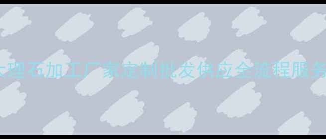 图片 武汉专业大理石加工厂家定制批发供应全流程服务质量保障1