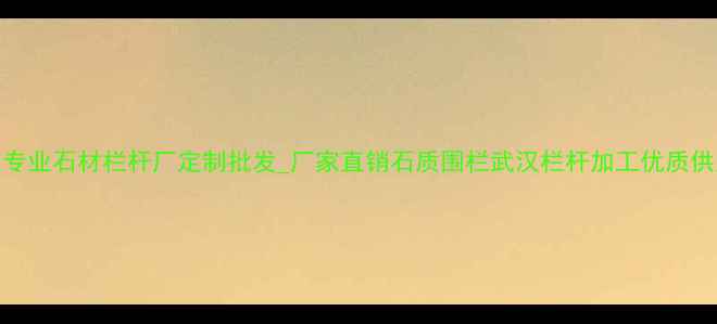 图片 武汉专业石材栏杆厂定制批发_厂家直销石质围栏武汉栏杆加工优质供应商