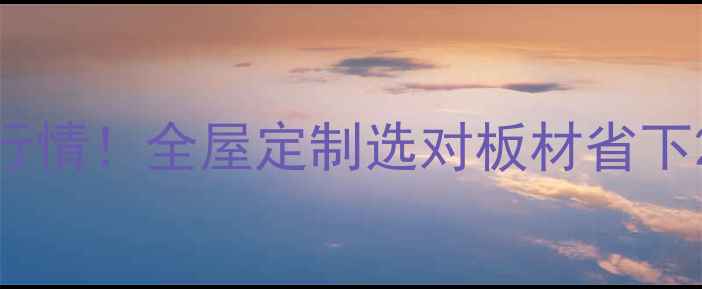 图片 武汉生态板价格最新行情！全屋定制选对板材省下2万+（附避坑指南）2
