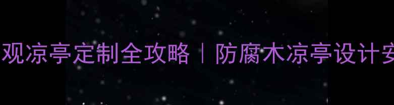 图片 武汉防腐木景观凉亭定制全攻略｜防腐木凉亭设计安装避坑指南1
