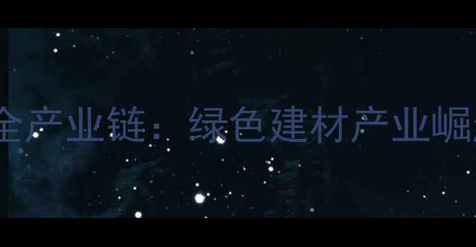 图片 毕节太仓木材加工全产业链：绿色建材产业崛起与投资价值探秘1