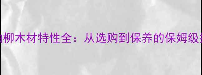 图片 水曲柳木材特性全：从选购到保养的保姆级指南