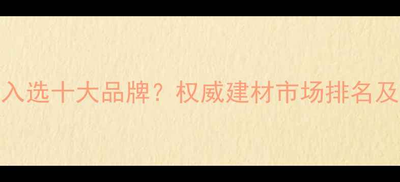 图片 永吉楼梯入选十大品牌？权威建材市场排名及选购指南