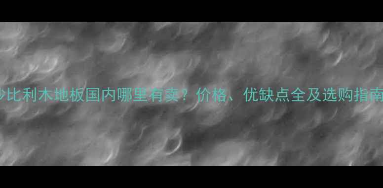 图片 沙比利木地板国内哪里有卖？价格、优缺点全及选购指南1