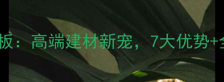 图片 沙漠金钻石岩板：高端建材新宠，7大优势+全屋应用指南1