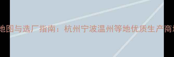 图片 浙江木地板产业地图与选厂指南：杭州宁波温州等地优质生产商地址及选厂攻略2