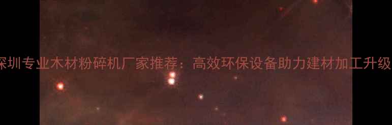 图片 深圳专业木材粉碎机厂家推荐：高效环保设备助力建材加工升级1