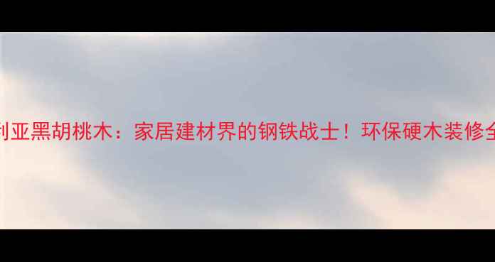 图片 澳大利亚黑胡桃木：家居建材界的钢铁战士！环保硬木装修全攻略