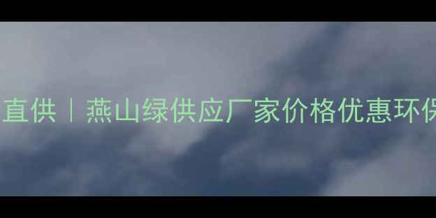图片 燕山绿环保建材厂家直供｜燕山绿供应厂家价格优惠环保材料批发采购指南1