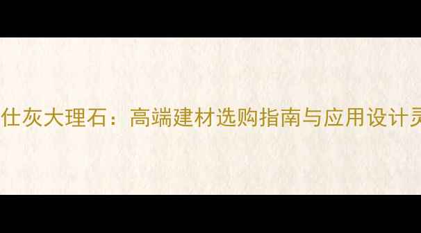 图片 爱马仕灰大理石：高端建材选购指南与应用设计灵感1