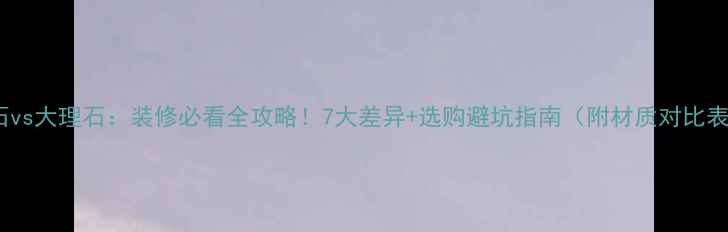 图片 玉石vs大理石：装修必看全攻略！7大差异+选购避坑指南（附材质对比表）2