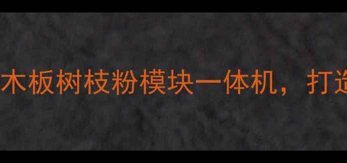 图片 环保建材新突破：木板树枝粉模块一体机，打造绿色家居新趋势1