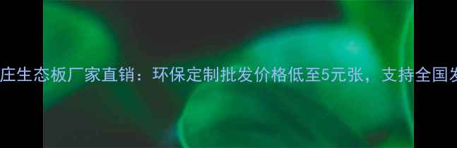 图片 石家庄生态板厂家直销：环保定制批发价格低至5元张，支持全国发货1