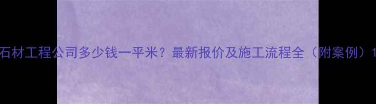 图片 石材工程公司多少钱一平米？最新报价及施工流程全（附案例）1
