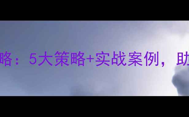 图片 石材市场开发全攻略：5大策略+实战案例，助你抢占行业先机！