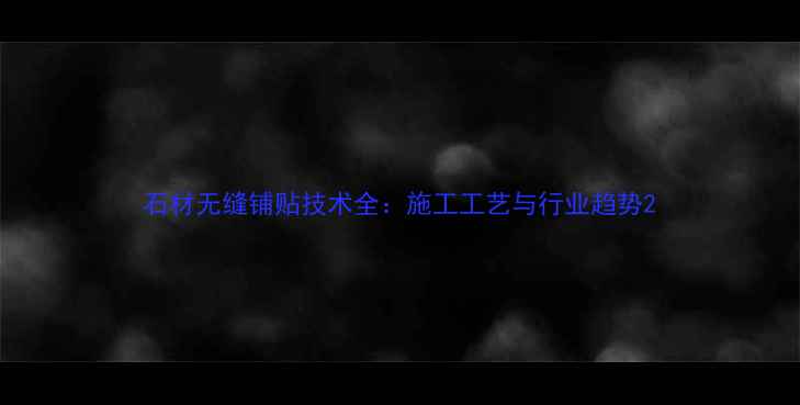 图片 石材无缝铺贴技术全：施工工艺与行业趋势2