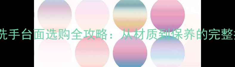 图片 石材洗手台面选购全攻略：从材质到保养的完整指南2