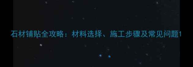 图片 石材铺贴全攻略：材料选择、施工步骤及常见问题1