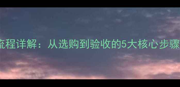 图片 石材铺贴全流程详解：从选购到验收的5大核心步骤与避坑指南1