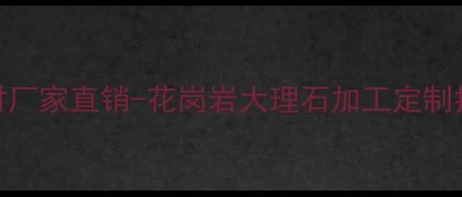 图片 福建天然石材厂家直销-花岗岩大理石加工定制批发价格查询