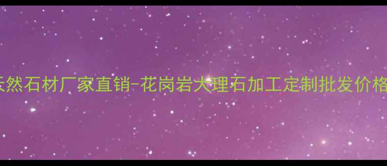 图片 福建天然石材厂家直销-花岗岩大理石加工定制批发价格查询1
