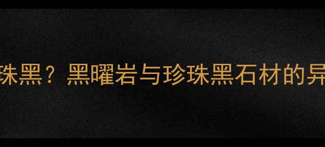图片 福鼎黑石材=珍珠黑？黑曜岩与珍珠黑石材的异同及选购指南1