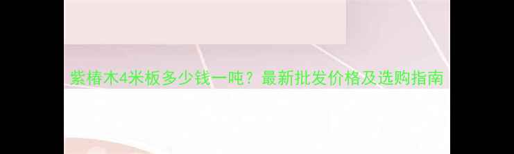 图片 紫椿木4米板多少钱一吨？最新批发价格及选购指南
