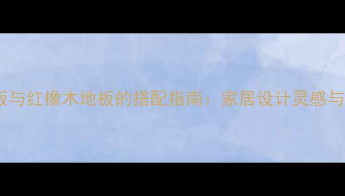 图片 红樱桃木地板与红橡木地板的搭配指南：家居设计灵感与选购全攻略2
