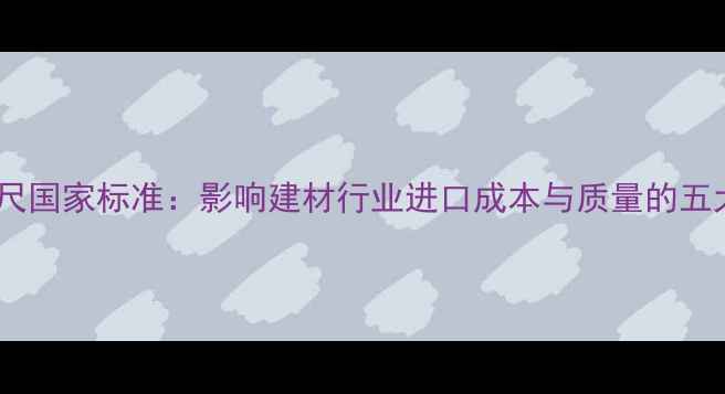 图片 美国木材检尺国家标准：影响建材行业进口成本与质量的五大核心指标2