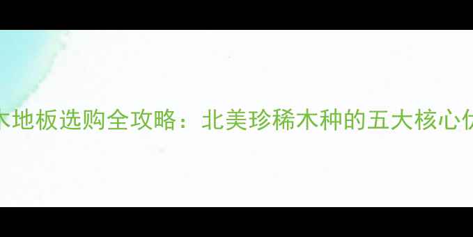图片 美国进口樱桃木地板选购全攻略：北美珍稀木种的五大核心优势与施工指南