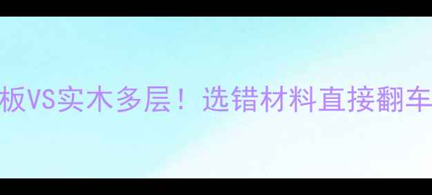 图片 胶合板VS实木多层！选错材料直接翻车？🔥
